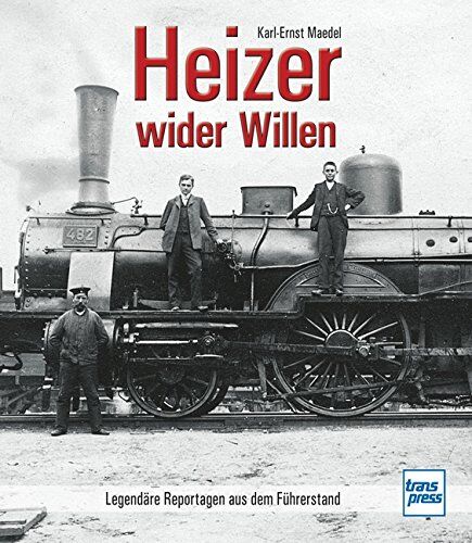 Karl-Ernst Maedel - Heizer wider Willen: Legendäre Reportagen aus dem Führerstand - Preis vom 11.10.2026 03:10:56 h