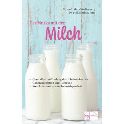 Der Murks mit der Milch, Taschenbuch von Max Otto Bruker, Emu-Verlags- und Vertriebsgesellschaft Ernährung-Medizin-Umwelt, 978-3-89189-045-5