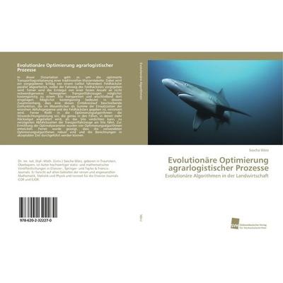 Evolutionäre Optimierung agrarlogistischer Prozesse, Taschenbuch von Sascha Wörz, Südwestdeutscher Verlag für Hochschulschriften, 978-620-2-32227-0