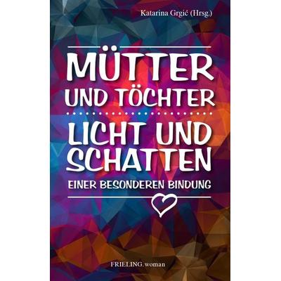 Mütter und Töchter. Licht und Schatten einer besonderen Bindung, Gebundene Ausgabe von , Frieling & Huffmann, 978-3-8280-3508-9