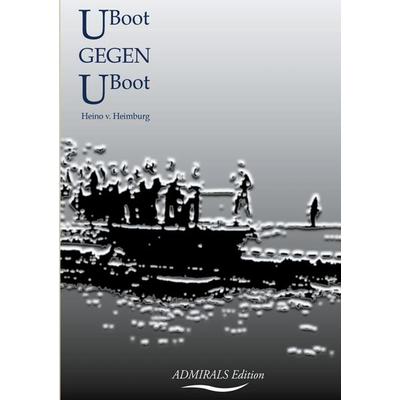 U-Boot gegen U-Boot, Taschenbuch von Heino Heimburg, BoD - Books on Demand, 978-3-96332-027-9