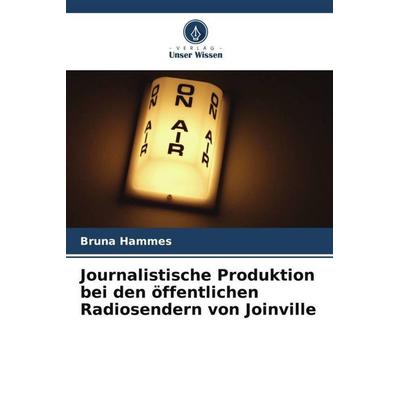 Journalistische Produktion bei den öffentlichen Radiosendern von Joinville, Taschenbuch von Bruna Hammes, Verlag Unser Wissen, 978-620-6-19824-6
