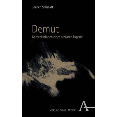 Demut, Gebundene Ausgabe von Jochen Schmidt, Verlag Karl Alber, 978-3-495-99143-5