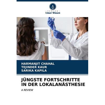 JÜNGSTE FORTSCHRITTE IN DER LOKALANÄSTHESIE, Taschenbuch von Harmanjit Chahal,Tejinder Kaur,Sarika Kapila, Verlag Unser Wissen, 978-620-6-63159-0