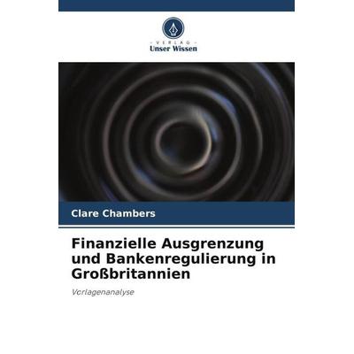 Finanzielle Ausgrenzung und Bankenregulierung in Großbritannien, Taschenbuch von Clare Chambers, Verlag Unser Wissen, 978-620-3-28292-4