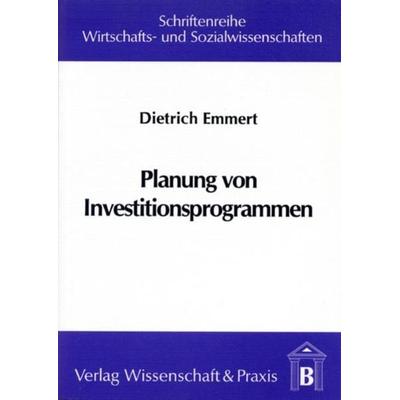 Planung von Investitionsprogrammen., Taschenbuch von Dietrich Emmert, Verlag Wissenschaft & Praxis, 978-3-928238-64-9