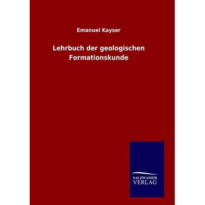 Lehrbuch der geologischen Formationskunde, Gebundene Ausgabe von Emanuel Kayser, Salzwasser, 978-3-8460-9714-4