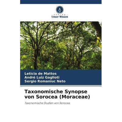 Taxonomische Synopse von Sorocea (Moraceae), Taschenbuch von Leticia de Mattos,André Luiz Gaglioti,Sergio Romaniuc Neto, Verlag Unser Wissen,