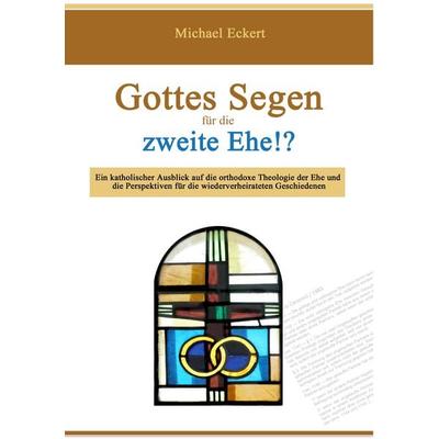 Gottes Segen für die zweite Ehe!?, Taschenbuch von Michael Eckert, BoD – Books on Demand, 978-3-7322-8136-7