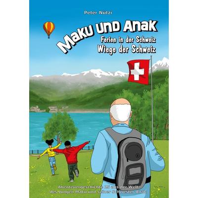 Maku und Anak Ferien in der Schweiz Wiege der Schweiz, Gebundene Ausgabe von Peter Nützi, BoD – Books on Demand, 978-3-7578-0883-9