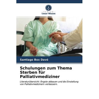 Schulungen zum Thema Sterben für Palliativmediziner, Taschenbuch von Santiago Box Davó, Verlag Unser Wissen, 978-620-3-30117-5