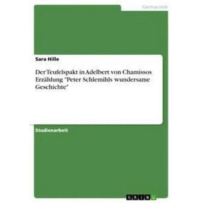 Der Teufelspakt in Adelbert von Chamissos Erzählung 'Peter Schlemihls wundersame Geschichte'; Taschenbuch von Sara Hille, GRIN, 978-3-668-79258-6