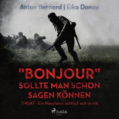 'Bonjour' sollte man schon sagen können - 1941/47 - Ein Moselaner schlägt sich durch (Ungekürzt) - Anton Bernard,Eiko Donay, Audio, 9788711857618