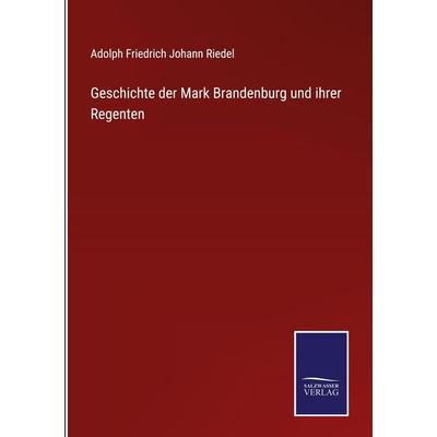 Geschichte der Mark Brandenburg und ihrer Regenten, Gebundene Ausgabe von Adolph Friedrich Johann Riedel, Outlook, 978-3-375-08091-4