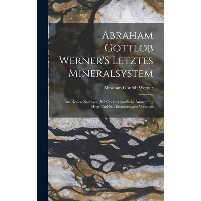 Abraham Gottlob Werner'S Letztes Mineralsystem, Gebundene Ausgabe von Abraham Gottlob Werner, Legare Street Press, 978-1-01-832978-9