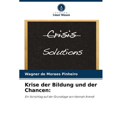 Krise der Bildung und der Chancen:, Taschenbuch von Wagner de Moraes Pinheiro, Verlag Unser Wissen, 978-620-6-85676-4