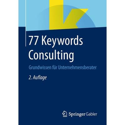 77 Keywords Consulting, Taschenbuch von , Springer Fachmedien Wiesbaden GmbH, 978-3-658-23653-3