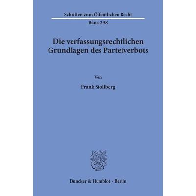 Die verfassungsrechtlichen Grundlagen des Parteiverbots., Taschenbuch von Frank Stollberg, Duncker & Humblot, 978-3-428-03669-1