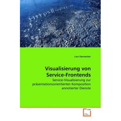 Dannecker, L: Visualisierung von Service-Frontends, Taschenbuch von Lars Dannecker, VDM, 978-3-639-27410-3