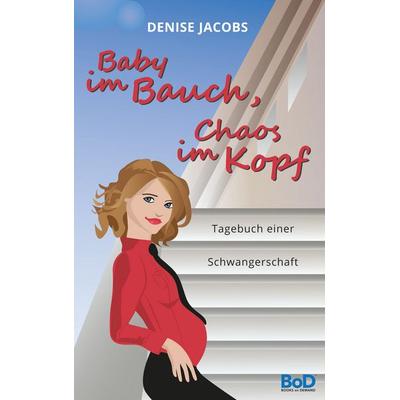 Baby im Bauch, Chaos im Kopf, Taschenbuch von Denise Jacobs, BoD – Books on Demand, 978-3-7392-2377-3