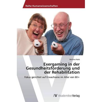 Exergaming in der Gesundheitsförderung und der Rehabilitation, Taschenbuch von Bettina Harb, AV Akademikerverlag, 978-3-639-78767-2