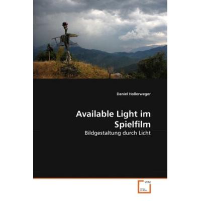 Hollerweger, D: Available Light im Spielfilm, Taschenbuch von Daniel Hollerweger, VDM, 978-3-639-26522-4