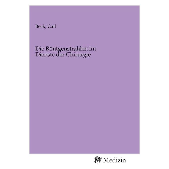 MV-Medizin Die Röntgenstrahlen im Dienste der Chirurgie (Carl Beck, 2020) (56139826)