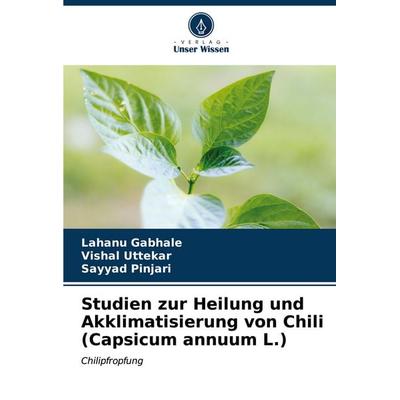 Studien zur Heilung und Akklimatisierung von Chili (Capsicum annuum L.), Taschenbuch von Lahanu Gabhale,Vishal Uttekar,Sayyad Pinjari, Verlag Unser
