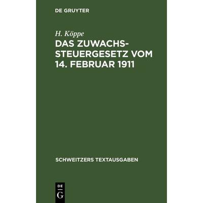 Das Zuwachssteuergesetz vom 14. Februar 1911, Gebundene Ausgabe von H. Köppe, De Gruyter, 978-3-11-239829-6