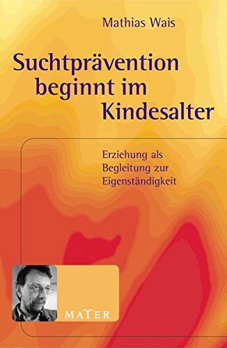 Mathias Wais - Suchtprävention beginnt im Kindesalter: Erziehung als Begleitung zur Eigenständigkeit - Preis vom 09.10.2026 07:28:09 h