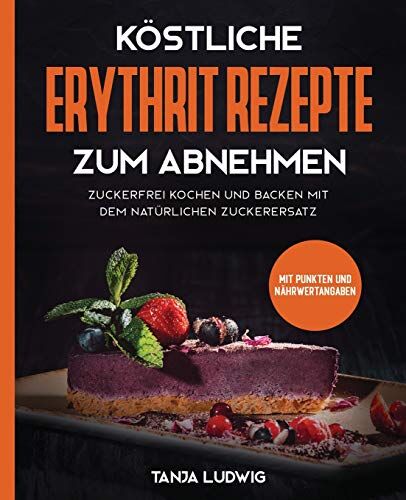 Tanja Ludwig - Köstliche Erythrit Rezepte zum Abnehmen: Zuckerfrei kochen und backen mit dem natürlichen Zuckerersatz. Mit Punkten und Nährwertangaben - Preis vom 10.10.2026 11:48:34 h