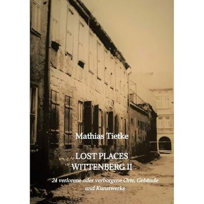 Lost Places Wittenberg II, Taschenbuch von Mathias Tietke, Tredition, 978-3-347-58501-0