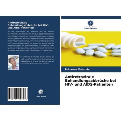 Antiretrovirale Behandlungsabbrüche bei HIV- und AIDS-Patienten, Taschenbuch von Primrose Matumbu, Verlag Unser Wissen, 978-620-3-94723-6
