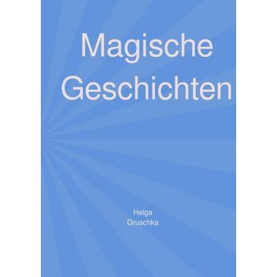 Magische Geschichten, Taschenbuch von Helga Gruschka, Epubli, 978-3-7502-5898-3