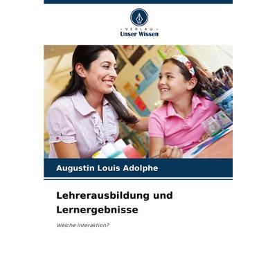 Lehrerausbildung und Lernergebnisse, Taschenbuch von Augustin Louis Adolphe, Verlag Unser Wissen, 978-620-7-90382-5