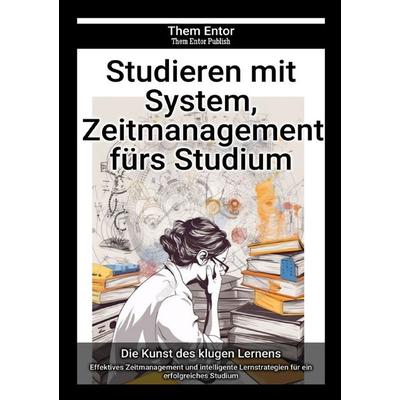 Studieren mit System, Zeitmanagement fürs Studium, Taschenbuch von Them Entor, Epubli, 978-3-7584-4201-8