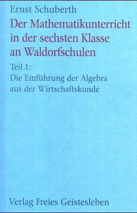 Ernst Schuberth - Der Mathematikunterricht in der sechsten Klasse an Waldorfschulen, Tl.1, Die Einführung der Algebra aus der Wirtschaftskunde - Preis vom 07.10.2026 11:45:10 h