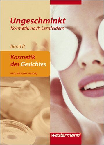 Doris Maaß - Ungeschminkt - Kosmetik nach Lernfeldern: Band B: Kosmetik des Gesichtes: Schülerbuch, 3. Auflage, 2011 - Preis vom 30.09.2026 09:01:18 h