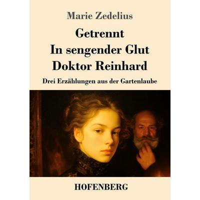 Getrennt / In sengender Glut / Doktor Reinhard, Taschenbuch von Marie Zedelius, Henricus - Edition Deutsche Klassik, 978-3-7437-5552-9