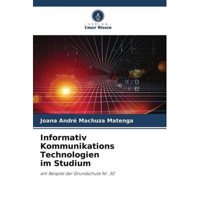 Informativ Kommunikations Technologien im Studium, Taschenbuch von Joana André Machuza Matenga, Verlag Unser Wissen, 978-620-5-56477-6