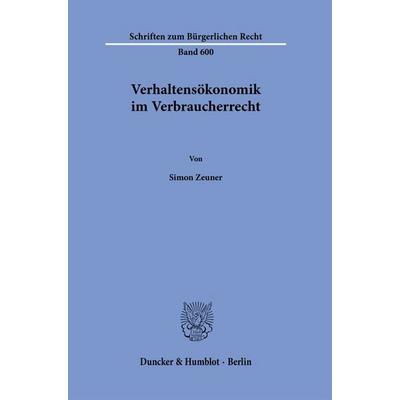 Verhaltensökonomik im Verbraucherrecht, Gebundene Ausgabe von Simon Zeuner, Duncker & Humblot, 978-3-428-19578-7