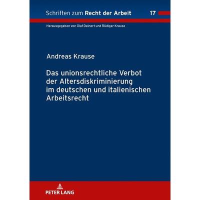 Das unionsrechtliche Verbot der Altersdiskriminierung im deutschen und italienischen Arbeitsrecht, Gebundene Ausgabe von Andreas Krause, Peter Lang