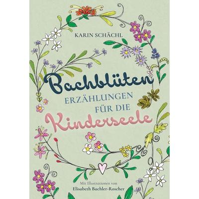 Bachblütenerzählungen für die Kinderseele, Gebundene Ausgabe von Karin Schächl, BoD – Books on Demand, 978-3-7597-2517-2