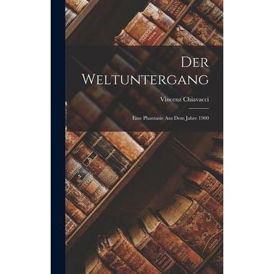 Der Weltuntergang, Gebundene Ausgabe von Vincenz Chiavacci, Legare Street Press, 978-1-01-822786-3