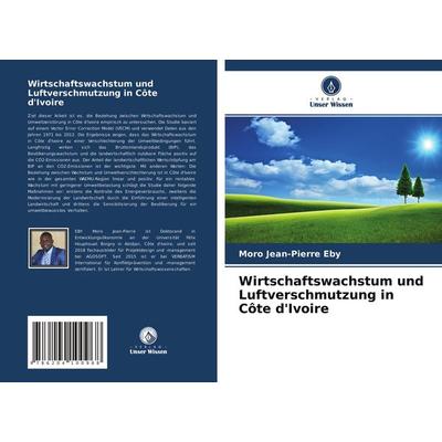 Wirtschaftswachstum und Luftverschmutzung in Côte d'Ivoire; Taschenbuch von Moro Jean-Pierre Eby, Verlag Unser Wissen, 978-620-4-10096-8