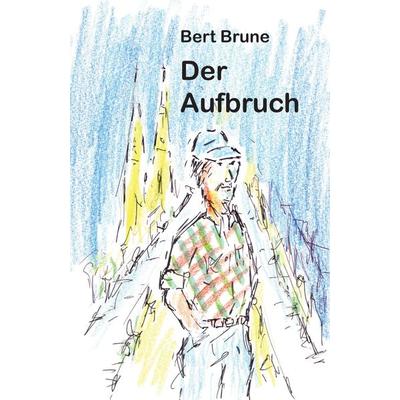 Der Aufbruch, Taschenbuch von Bert Brune, Reischl, Roland, 978-3-943580-45-7