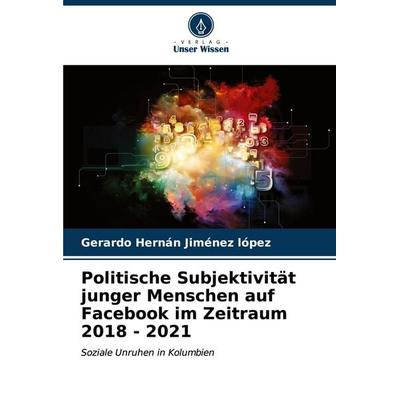 Politische Subjektivität junger Menschen auf Facebook im Zeitraum 2018 - 2021, Taschenbuch von Gerardo Hernán Jiménez López, Verlag Unser Wissen,