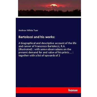Bartolozzi and his works:, Taschenbuch von Andrew White Tuer, Hansebooks, 978-3-337-93628-0