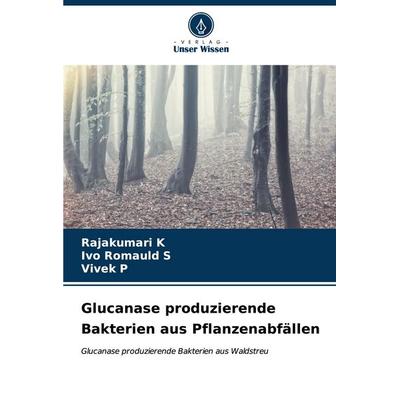 Glucanase produzierende Bakterien aus Pflanzenabfällen, Taschenbuch von Rajakumari K.,Ivo Romauld S.,Vivek P., Verlag Unser Wissen, 978-620-6-93273-4