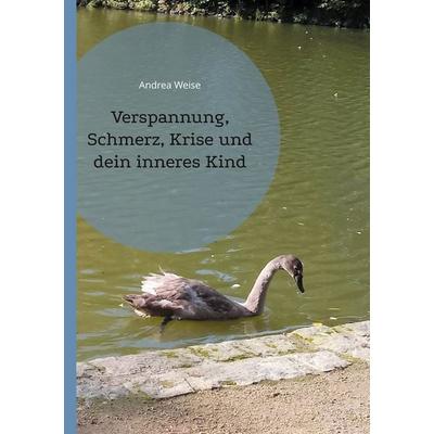 Verspannung, Schmerz, Krise und dein inneres Kind, Taschenbuch von Andrea Weise, BoD – Books on Demand, 978-3-7543-2562-9
